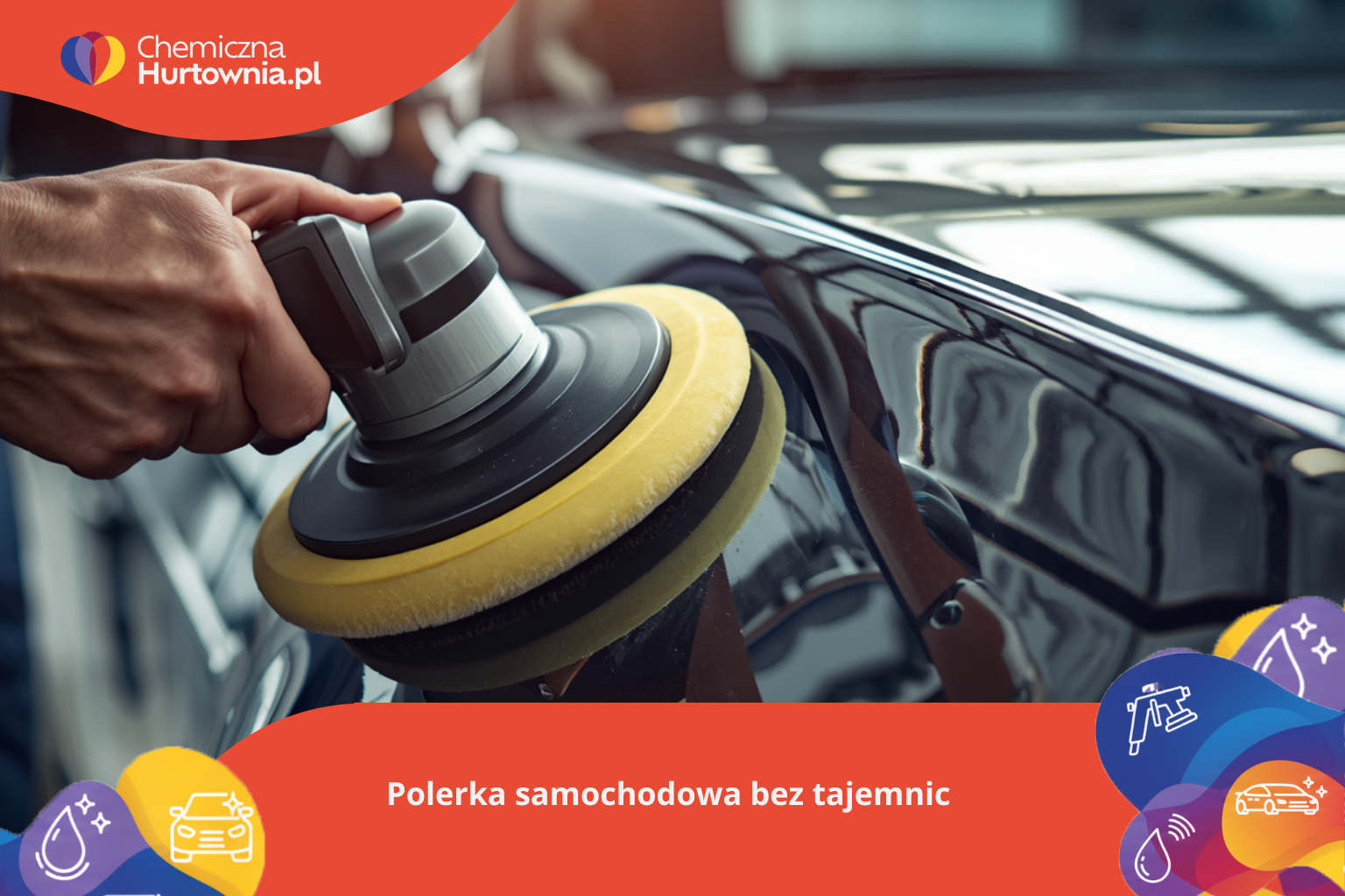 Polerka samochodowa bez tajemnic - rodzaje, zastosowanie, ceny i dobór sprzętu